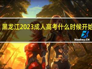 黑龙江2023成人高考什么时候开始报名