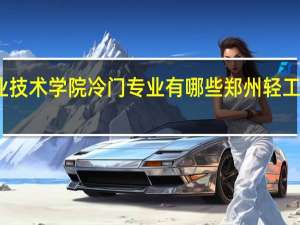 黔东南民族职业技术学院冷门专业有哪些 郑州轻工业学院民族职业学院