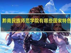 黔南民族师范学院有哪些国家特色专业