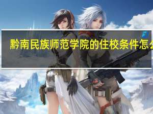 黔南民族师范学院的住校条件怎么样