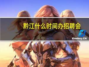 黔江什么时间办招聘会