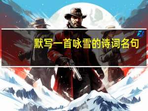 默写一首咏雪的诗词名句