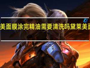 黛莱美面膜涂完精油需要清洗吗 黛莱美面膜怎么样