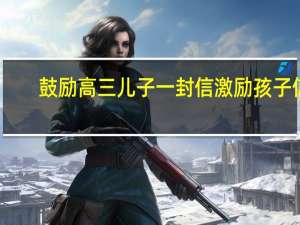 鼓励高三儿子一封信 激励孩子信