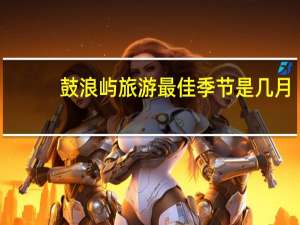 鼓浪屿旅游最佳季节是几月