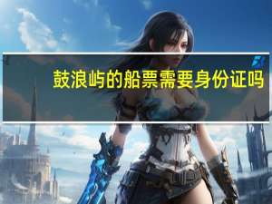鼓浪屿的船票需要身份证吗