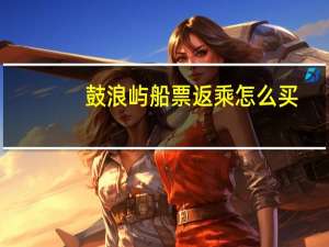 鼓浪屿船票返乘怎么买