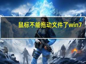 鼠标不能拖动文件了win7（鼠标不能拖动文件）