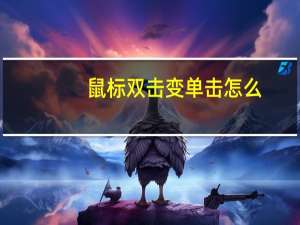鼠标双击变单击怎么（鼠标双击变单击）