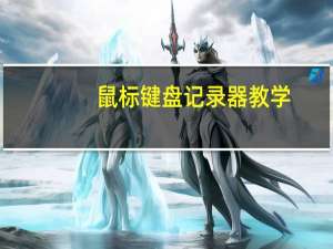 鼠标键盘记录器教学（鼠标键盘记录器）