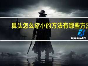 鼻头怎么缩小的方法有哪些方法？怎么把鼻头缩小