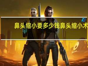 鼻头缩小要多少钱 鼻头缩小术大概需要多少钱