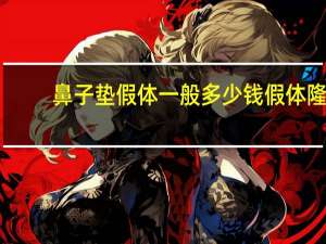 鼻子垫假体一般多少钱 假体隆鼻安全吗大概需要多少费用