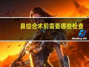 鼻综合术前需要哪些检查，鼻喉科的检查项目有哪些