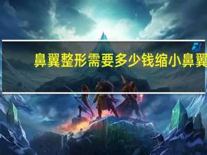 鼻翼整形需要多少钱 缩小鼻翼手术整形要多少钱