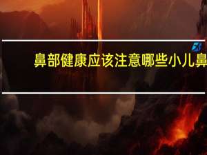 鼻部健康应该注意哪些 小儿鼻炎，日常生活应该注意哪些细节