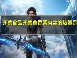 齐善食品 齐善鱼香素肉丝的热量是多少