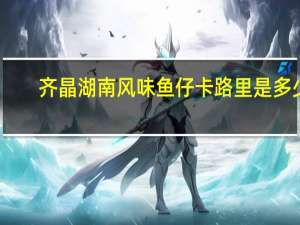 齐晶 湖南风味鱼仔卡路里是多少