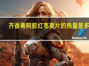 齐香斋 阿胶红枣麦片的热量是多少