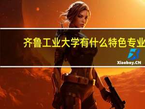 齐鲁工业大学有什么特色专业，专业排名如何