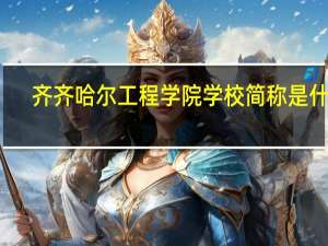 齐齐哈尔工程学院学校简称是什么