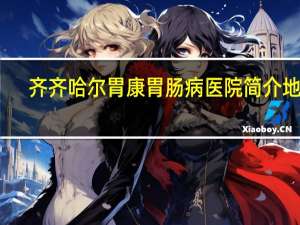 齐齐哈尔胃康胃肠病医院简介地址（齐齐哈尔胃康胃肠病医院简介）