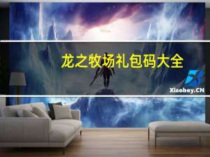 龙之牧场礼包码大全（龙之牧场胶龙）