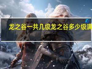 龙之谷一共几级 龙之谷多少级满级