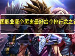 龙之谷刷图刷图职业哪个厉害最好给个排行 龙之谷哪个职业刷图厉害