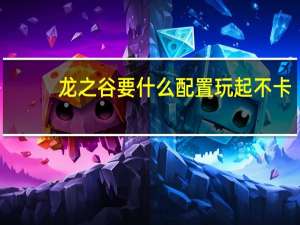 龙之谷要什么配置玩起不卡（龙之谷要点卡吗）