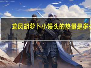 龙凤 胡萝卜小馒头的热量是多少