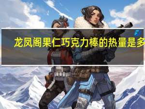 龙凤阁 果仁巧克力棒的热量是多少