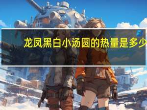 龙凤 黑白小汤圆的热量是多少