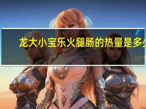 龙大 小宝乐火腿肠的热量是多少