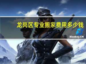 龙岗区专业搬家费用多少钱