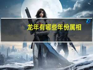 龙年有哪些年份属相（龙年有哪些年份）