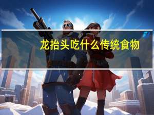 龙抬头吃什么传统食物