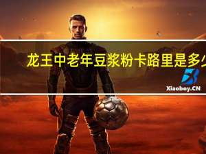 龙王中老年豆浆粉卡路里是多少