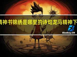 龙马精神书锦绣是哪里的诗句 龙马精神下一句是什么