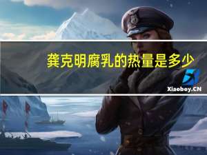 龚克明 腐乳的热量是多少