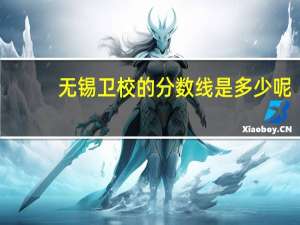 ，无锡卫校的分数线是多少呢