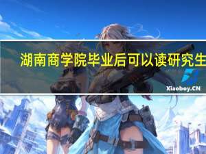 ：湖南商学院毕业后可以读研究生吗