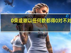 0乘或除以任何数都得0对不对