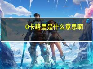 0卡路里是什么意思啊（0卡路里是什么意思）