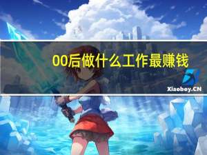00后做什么工作最赚钱