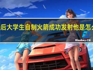 00后大学生自制火箭成功发射 他是怎么做到的
