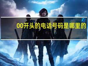 00开头的电话号码是哪里的