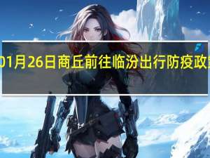 01月26日商丘前往临汾出行防疫政策查询-从商丘出发到临汾的防疫政策