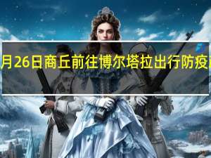 01月26日商丘前往博尔塔拉出行防疫政策查询-从商丘出发到博尔塔拉的防疫政策