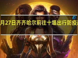 01月27日齐齐哈尔前往十堰出行防疫政策查询-从齐齐哈尔出发到十堰的防疫政策